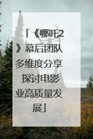 《哪吒2》幕后团队多维度分享 探讨电影业高质量发展