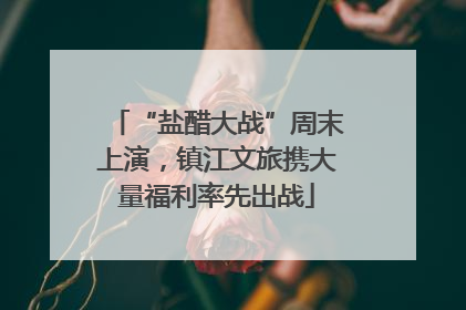 “盐醋大战”周末上演，镇江文旅携大量福利率先出战