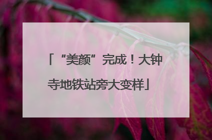 “美颜”完成！大钟寺地铁站旁大变样