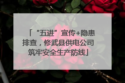 “五进”宣传+隐患排查，修武县供电公司筑牢安全生产防线