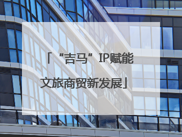 “吉马”IP赋能文旅商贸新发展