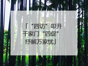 “四访”叩开千家门“四促”纾解万家忧