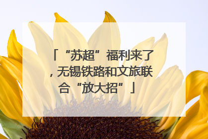 “苏超”福利来了，无锡铁路和文旅联合“放大招”