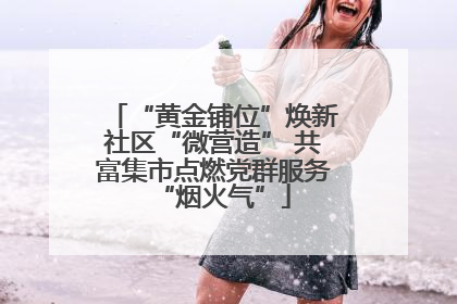 “黄金铺位”焕新社区“微营造” 共富集市点燃党群服务“烟火气”