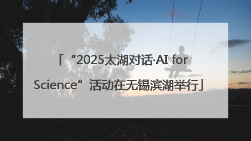 “2025太湖对话·AI for Science”活动在无锡滨湖举行