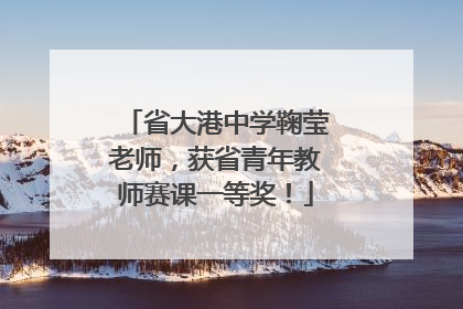 省大港中学鞠莹老师，获省青年教师赛课一等奖！