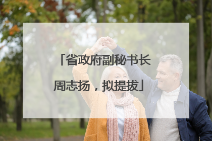省政府副秘书长周志扬，拟提拔