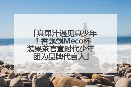 真果汁遇见真少年！香飘飘Meco杯装果茶官宣时代少年团为品牌代言人