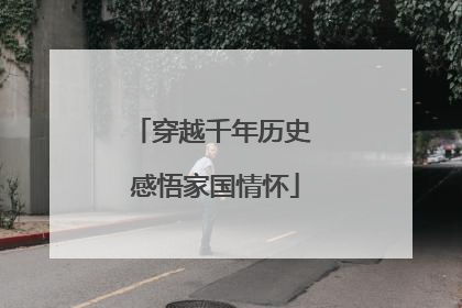 穿越千年历史 感悟家国情怀