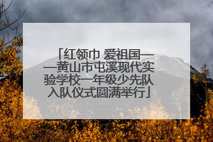 红领巾 爱祖国——黄山市屯溪现代实验学校一年级少先队入队仪式圆满举行