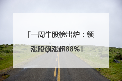 一周牛股榜出炉：领涨股飙涨超88%