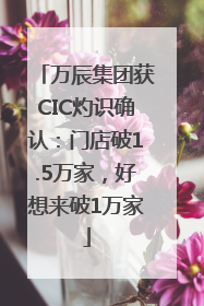 万辰集团获CIC灼识确认：门店破1.5万家，好想来破1万家
