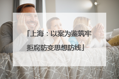 上海：以案为鉴筑牢拒腐防变思想防线