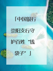 中国银行崇阳支行守护百姓“钱袋子”