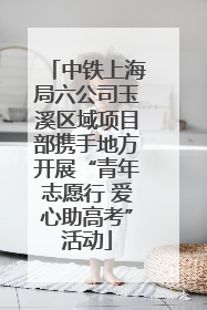 中铁上海局六公司玉溪区域项目部携手地方开展“青年志愿行 爱心助高考”活动