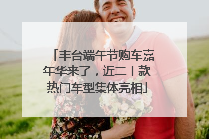 丰台端午节购车嘉年华来了，近二十款热门车型集体亮相