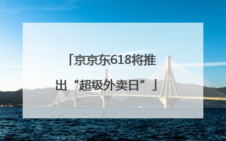 京京东618将推出“超级外卖日”