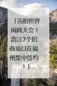 亮相世界闽商大会！洛江7个招商项目在福州集中签约！