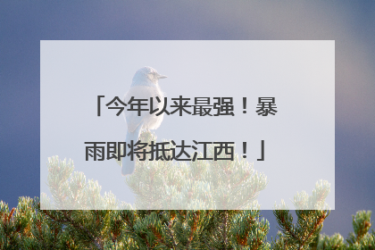 今年以来最强！暴雨即将抵达江西！