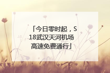 今日零时起，S18武汉天河机场高速免费通行