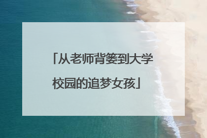 从老师背篓到大学校园的追梦女孩