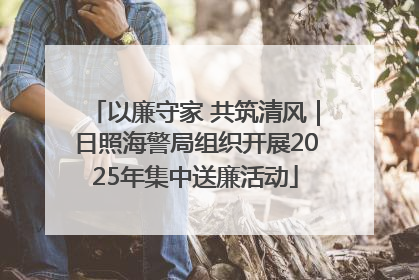 以廉守家 共筑清风｜日照海警局组织开展2025年集中送廉活动
