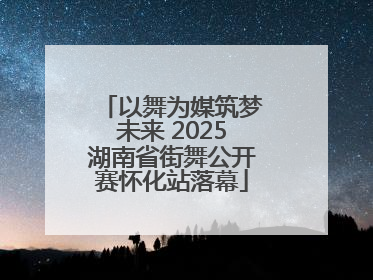 以舞为媒筑梦未来 2025湖南省街舞公开赛怀化站落幕