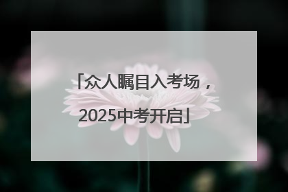 众人瞩目入考场，2025中考开启