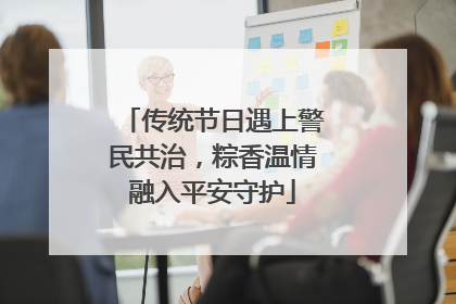 传统节日遇上警民共治，粽香温情融入平安守护