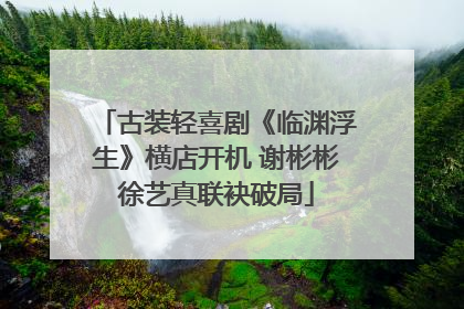 古装轻喜剧《临渊浮生》横店开机 谢彬彬徐艺真联袂破局