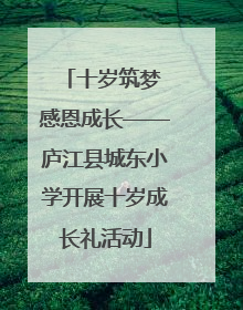 十岁筑梦 感恩成长——庐江县城东小学开展十岁成长礼活动