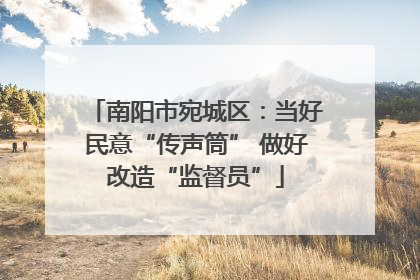 南阳市宛城区：当好民意“传声筒” 做好改造“监督员”