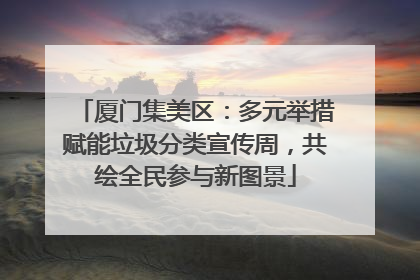 厦门集美区：多元举措赋能垃圾分类宣传周，共绘全民参与新图景