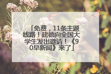 免费，11条主题线路！建德向全国大学生发出邀请！《90早新闻》来了