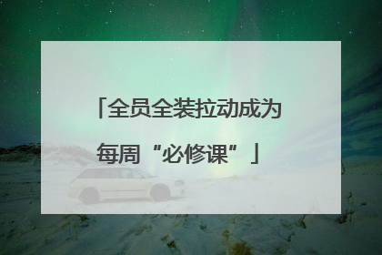 全员全装拉动成为每周“必修课”