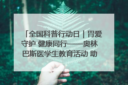 全国科普行动日｜胃爱守护 健康同行——奥林巴斯医学生教育活动 助力消化道早癌防治