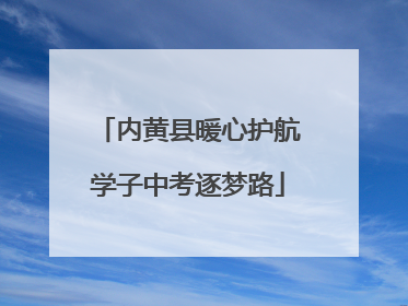 内黄县暖心护航学子中考逐梦路