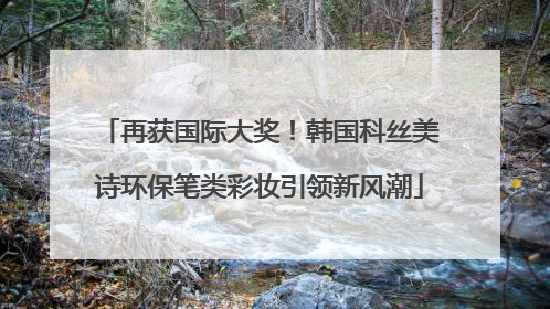 再获国际大奖！韩国科丝美诗环保笔类彩妆引领新风潮