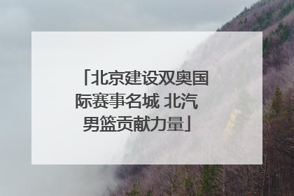 北京建设双奥国际赛事名城 北汽男篮贡献力量