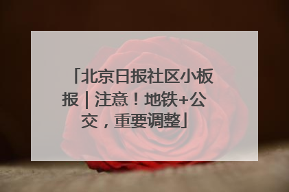 北京日报社区小板报｜注意！地铁+公交，重要调整
