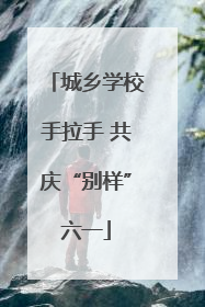 城乡学校手拉手 共庆“别样”六一