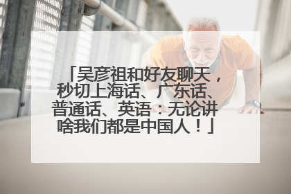 吴彦祖和好友聊天，秒切上海话、广东话、普通话、英语：无论讲啥我们都是中国人！