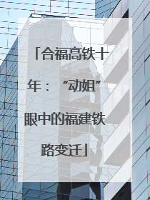 合福高铁十年：“动姐”眼中的福建铁路变迁