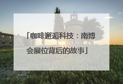 咖啡邂逅科技：南博会展位背后的故事