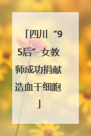 四川“95后”女教师成功捐献造血干细胞
