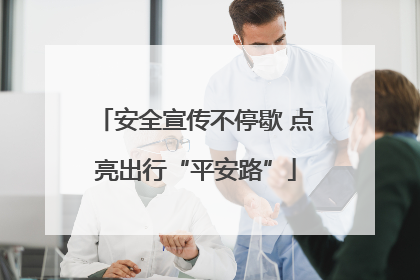 安全宣传不停歇 点亮出行“平安路”