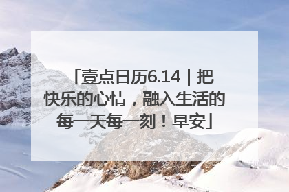 壹点日历6.14｜把快乐的心情，融入生活的每一天每一刻！早安