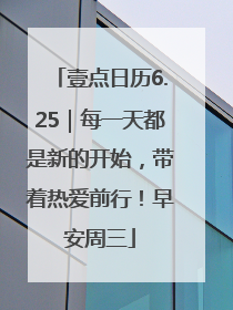 壹点日历6.25｜每一天都是新的开始，带着热爱前行！早安周三