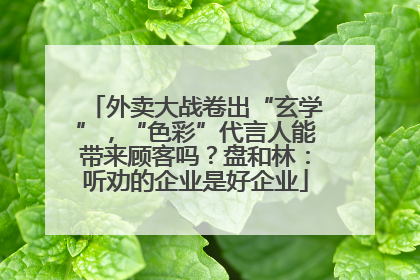 外卖大战卷出“玄学”，“色彩”代言人能带来顾客吗？盘和林：听劝的企业是好企业