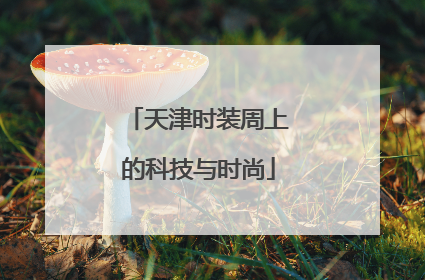 天津时装周上的科技与时尚